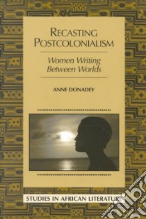 Recasting Postcolonialism libro in lingua di Donadey Anne