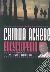 The Chinua Achebe Encyclopedia libro in lingua di Booker M. Keith (EDT)