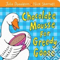 Chocolate Mousse for Greedy Goose libro in lingua di Donaldson Julia, Sharratt Nick (ILT)