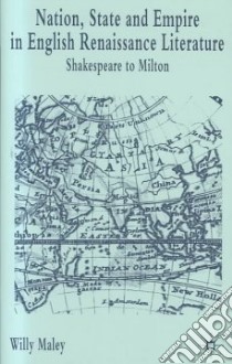 Nation, State and Empire in English Renaissance Literature libro in lingua di Maley Willy