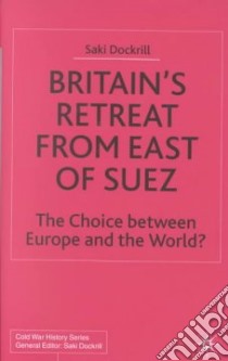 Britain's Retreat from East of Suez libro in lingua di Dockrill Saki, Palliser Michael (FRW)