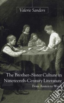 The Brother-Sister Culture in Nineteenth-Century Literature libro in lingua di Sanders Valerie
