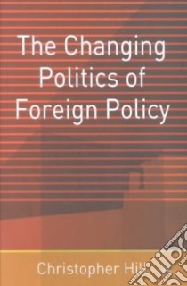 Changing Politics of Foreign Policy libro in lingua di Christopher Hill