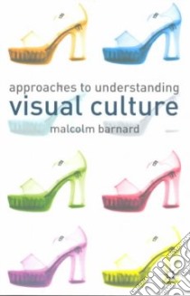 Approaches to Understanding Visual Culture libro in lingua di Barnard Malcolm