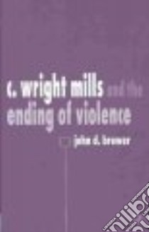 C. Wright Mills and the Ending of Violence libro in lingua di Brewer John D.