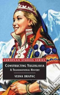 Constructing Yugoslavia libro in lingua di Drapac Vesna