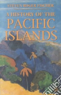 A History of the Pacific Islands libro in lingua di Fischer Steven Roger