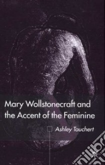 Mary Wollstonecraft and the Accent of the Feminine libro in lingua di Tauchert Ashley