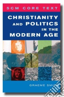 Christianity and Politics in the Modern Age libro in lingua di Graeme Smith