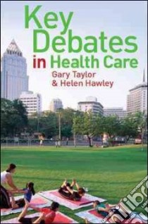 Key Debates in Health Care libro in lingua di Taylor Gary, Hawley Helen