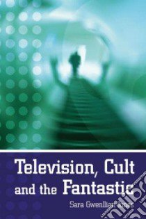 Television, Cult, And The Fantastic libro in lingua di Jones Sara Gwenllian