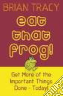 Eat That Frog! libro in lingua di Brian Tracy