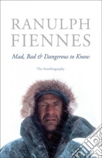 Mad, Bad & Dangerous to Know libro in lingua di Fiennes Ranulph Sir