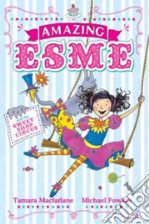 Amazing Esme and the Sweet Shop Circus libro in lingua di Macfarlane Tamara, Fowkes Michael (ILT)