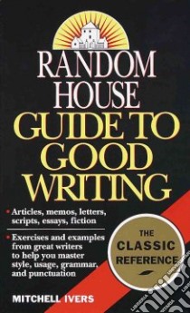 Random House Guide to Good Writing libro in lingua di Ivers Mitchell