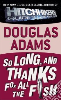So Long, and Thanks for All the Fish libro in lingua di Adams Douglas