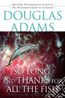So Long, And Thanks For All The Fish libro in lingua di Adams Douglas