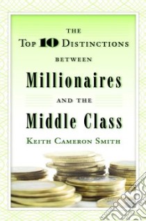 The Top Ten Distinctions Between Millionaires and the Middle Class libro in lingua di Smith Keith Cameron