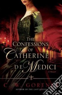 The Confessions of Catherine De Medici libro in lingua di Gortner C. W.