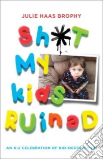 Sh*t My Kids Ruined libro in lingua di Brophy Julie Haas