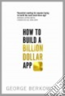 How to Build a Billion Dollar App libro in lingua di Berkowski George