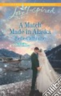 A Match Made in Alaska libro in lingua di Calhoune Belle