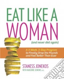 Eat Like a Woman (...and Never Diet Again) libro in lingua di Jonekos Staness, Jenkins Marjorie M.D.