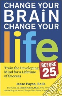 Change Your Brain, Change Your Life Before 25 libro in lingua di Payne Jesse J., Amen Daniel G. M.D. (FRW)