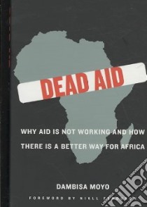 Dead Aid libro in lingua di Moyo Dambisa, Ferguson Niall (FRW)
