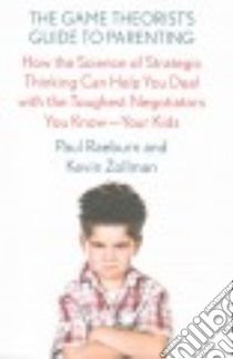 The Game Theorist's Guide to Parenting libro in lingua di Raeburn Paul, Zollman Kevin