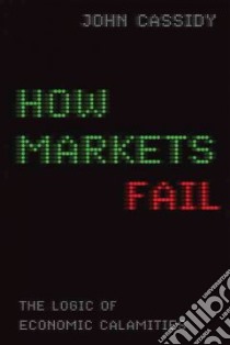 How Markets Fail libro in lingua di Cassidy John