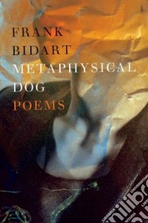 Metaphysical Dog libro in lingua di Bidart Frank