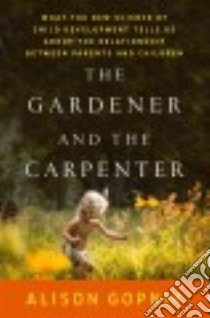 The Gardener and the Carpenter libro in lingua di Gopnik Alison