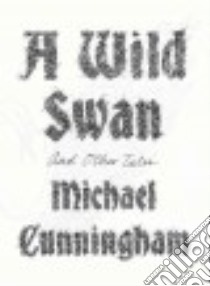 A Wild Swan And Other Tales libro in lingua di Cunningham Michael, Shimizu Yuko (ILT)
