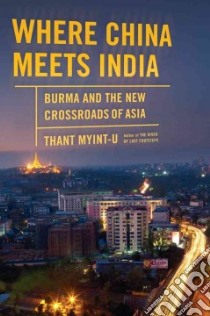 Where China Meets India libro in lingua di Thant Myint-U