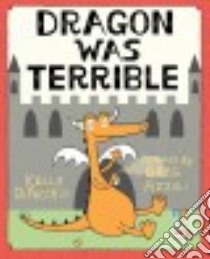 Dragon Was Terrible libro in lingua di Dipucchio Kelly, Pizzoli Greg (ILT)