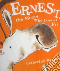 Ernest, the Moose Who Doesn't Fit libro in lingua di Rayner Catherine