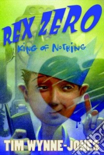 Rex Zero, King of Nothing libro in lingua di Wynne-Jones Tim