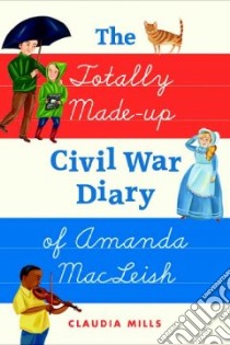 The Totally Made-up Civil War Diary of Amanda MacLeish libro in lingua di Mills Claudia