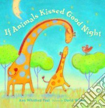 If Animals Kissed Good Night libro in lingua di Paul Ann Whitford, Walker David (ILT)