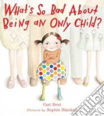 What's So Bad About Being an Only Child libro in lingua di Best Cari, Blackall Sophie (ART)