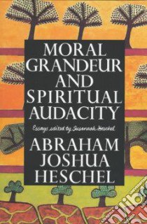 Moral Grandeur and Spiritual Audacity libro in lingua di Heschel Abraham Joshua, Heschel Susannah (EDT)