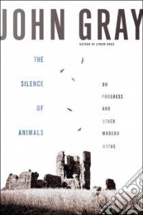 The Silence of Animals libro in lingua di Gray John