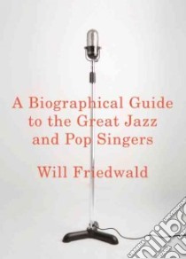 A Biographical Guide to the Great Jazz and Pop Singers libro in lingua di Friedwald Will