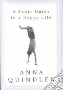 A Short Guide to a Happy Life libro in lingua di Quindlen Anna