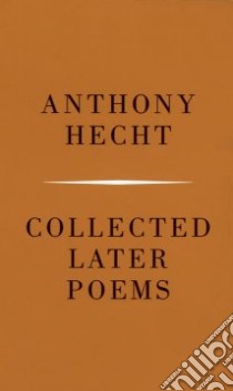 Collected Later Poems libro in lingua di Hecht Anthony