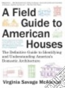 A Field Guide to American Houses libro in lingua di McAlester Virginia Savage, Matty Suzanne Patton (ILT), Clicque Steve (PHT), Jarrett Lauren (ILT)