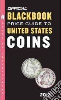 The Official Blackbook Price Guide to United States Coins 2012 libro in lingua di Hudgeons Marc, Hudgeons Tom Jr., Hudgeons Tom Sr.
