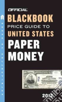 Official Blackbook Price Guide to United States Paper Money 2012 libro in lingua di Hudgeons Marc, Hudgeons Tom Jr., Hudgeons Tom Sr.