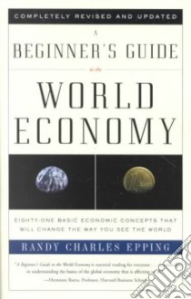 A Beginner's Guide to the World Economy libro in lingua di Epping Randy Charles